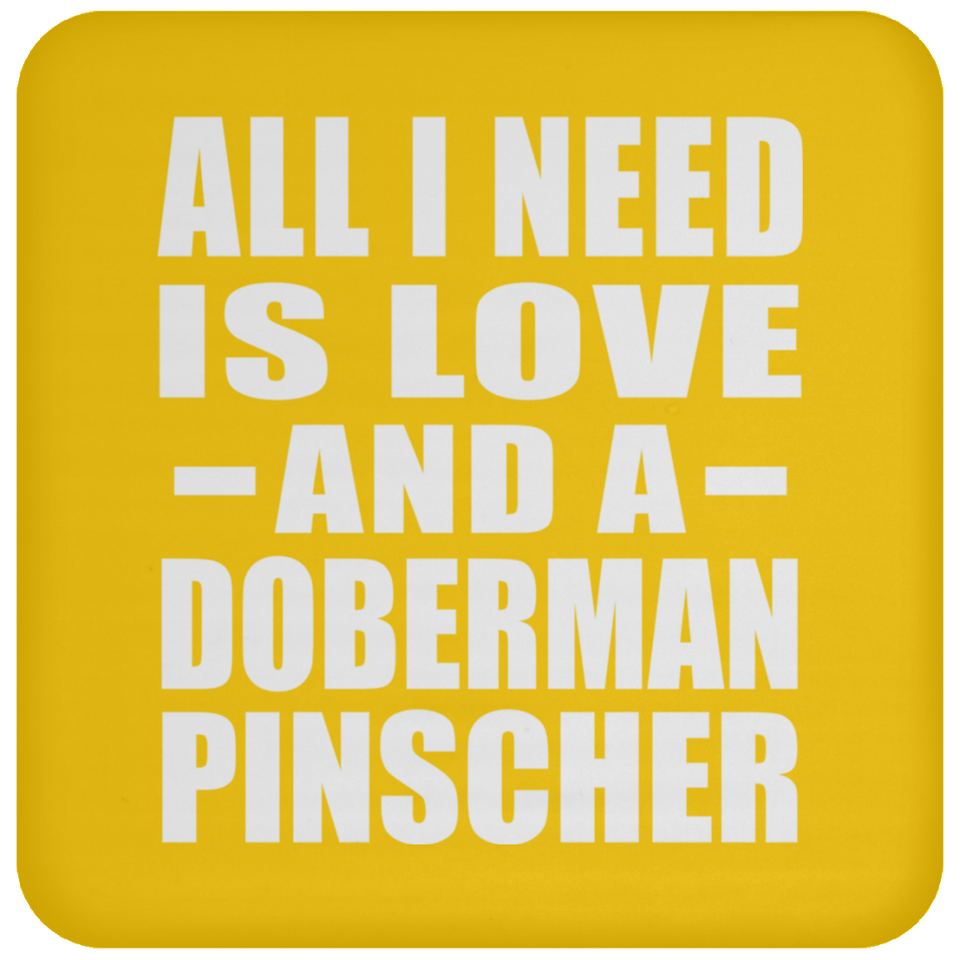 All I Need Is Love And A Doberman Pinscher - Drink Coaster
