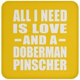 All I Need Is Love And A Doberman Pinscher - Drink Coaster