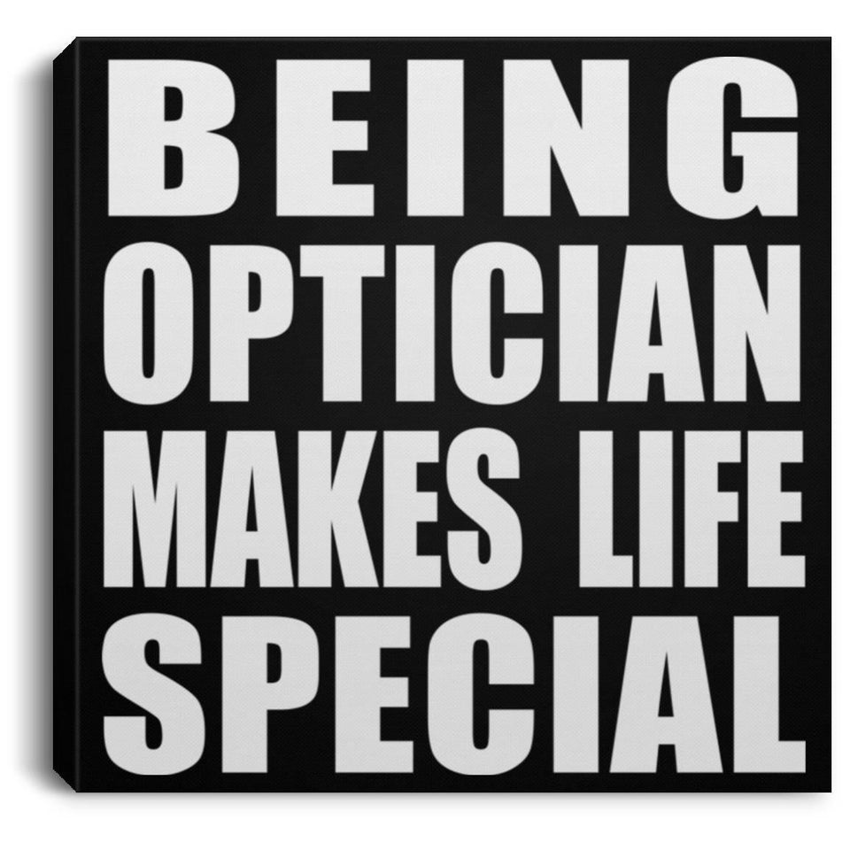 Being Optician Makes Life Special - Canvas Square