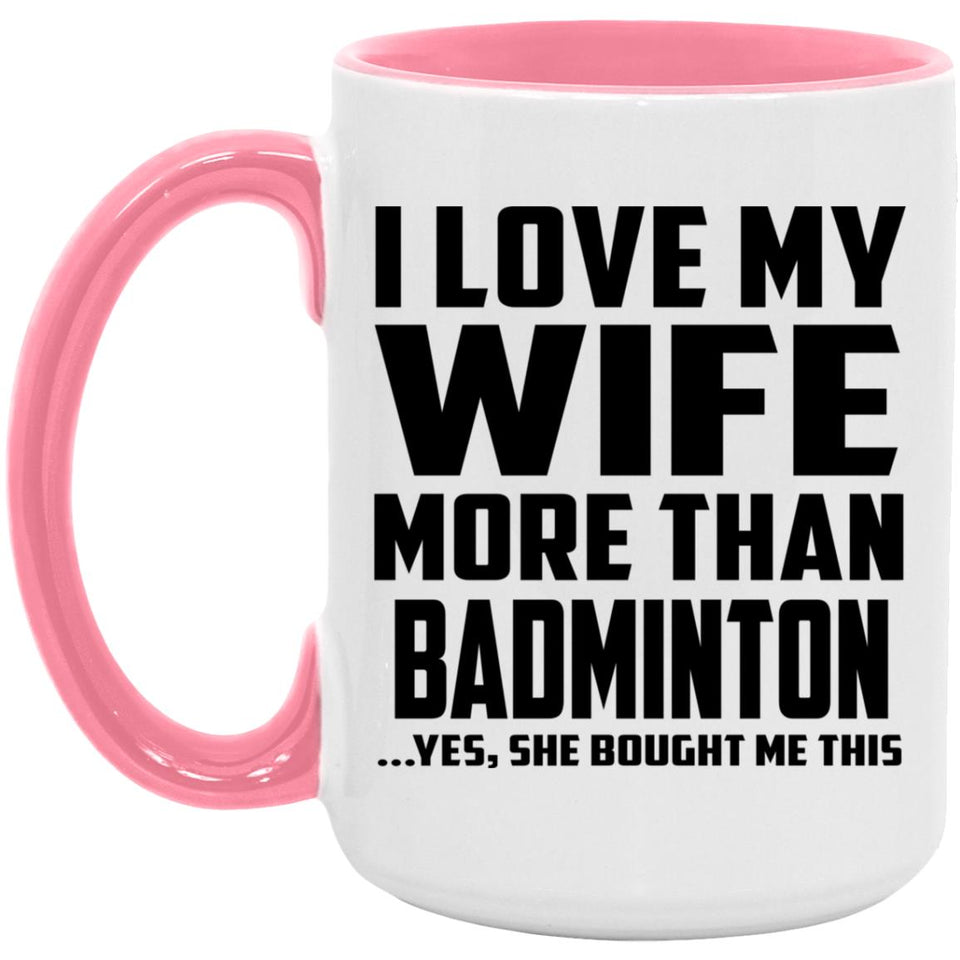 I Love My Wife More Than Badminton - 15oz Accent Mug Pink