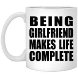 Being Girlfriend Makes Life Complete - 11oz Coffee Mug