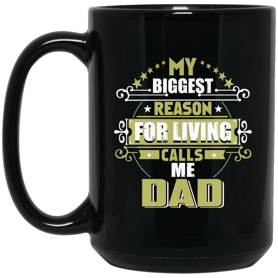 My Biggest Reason For Living Calls Me Dad - 15 Oz Coffee Mug Black