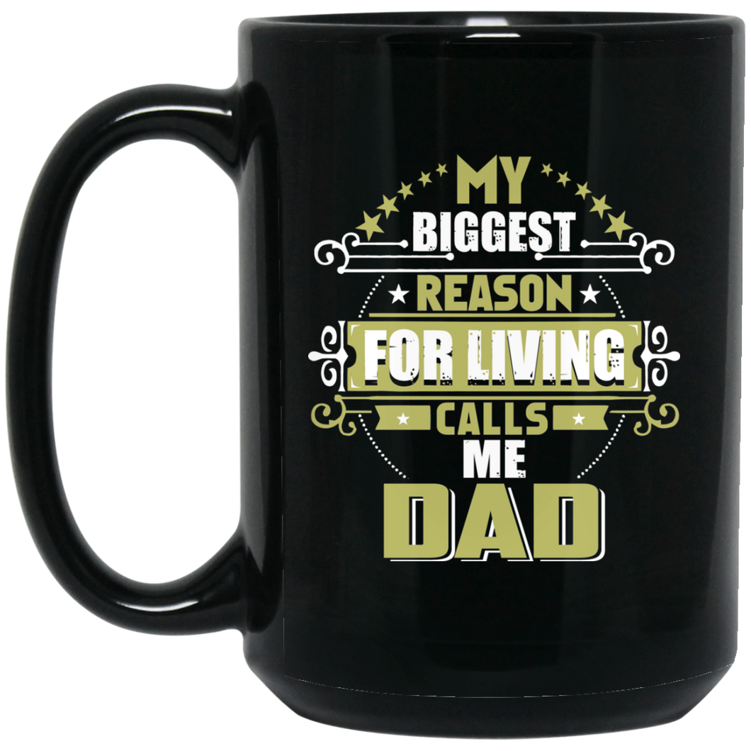 My Biggest Reason For Living Calls Me Dad - 15 Oz Coffee Mug Black