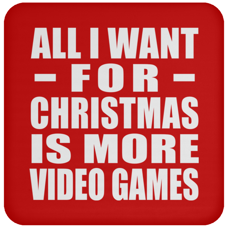 All I Want For Christmas Is More Video Games - Coaster