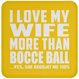 I Love My Wife More Than Bocce Ball - Drink Coaster