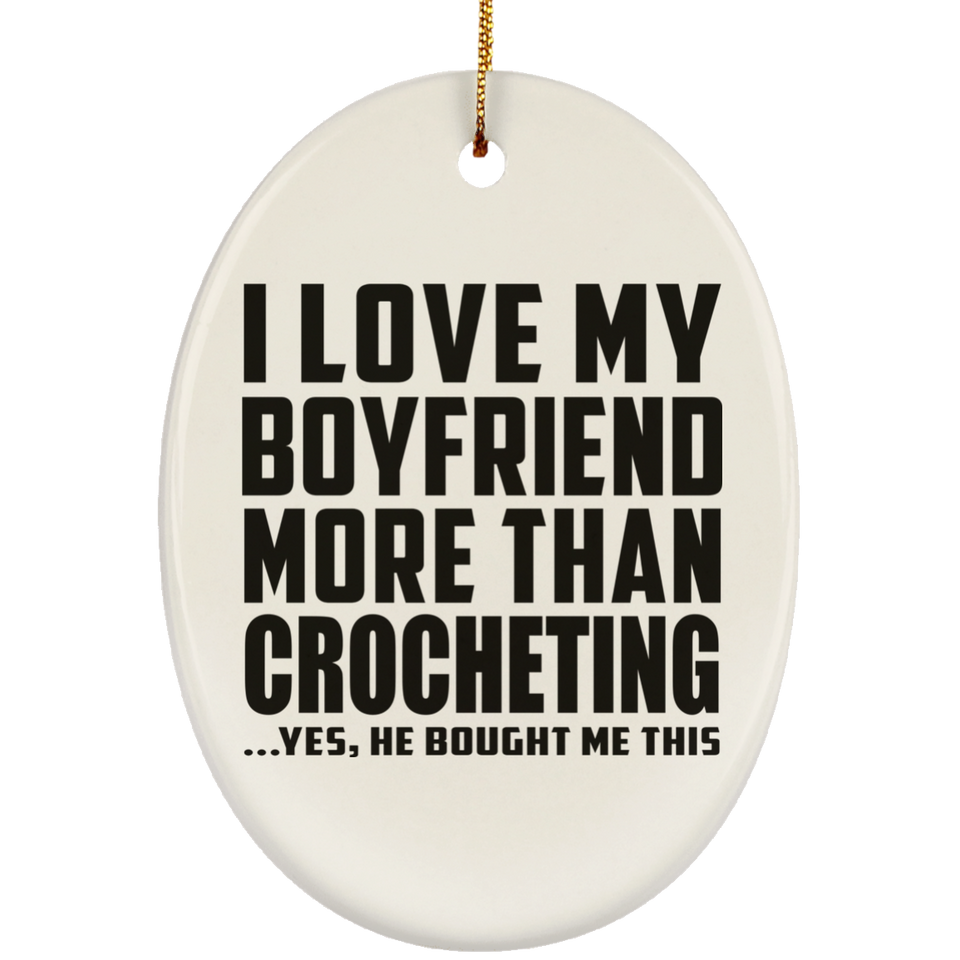 I Love My Boyfriend More Than Crocheting - Oval Ornament