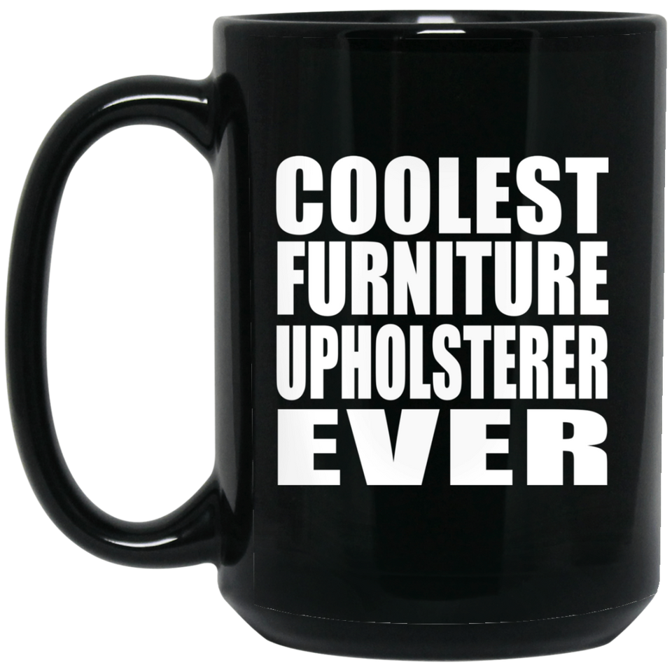 Coolest Furniture Upholsterer Ever - 15 Oz Coffee Mug Black