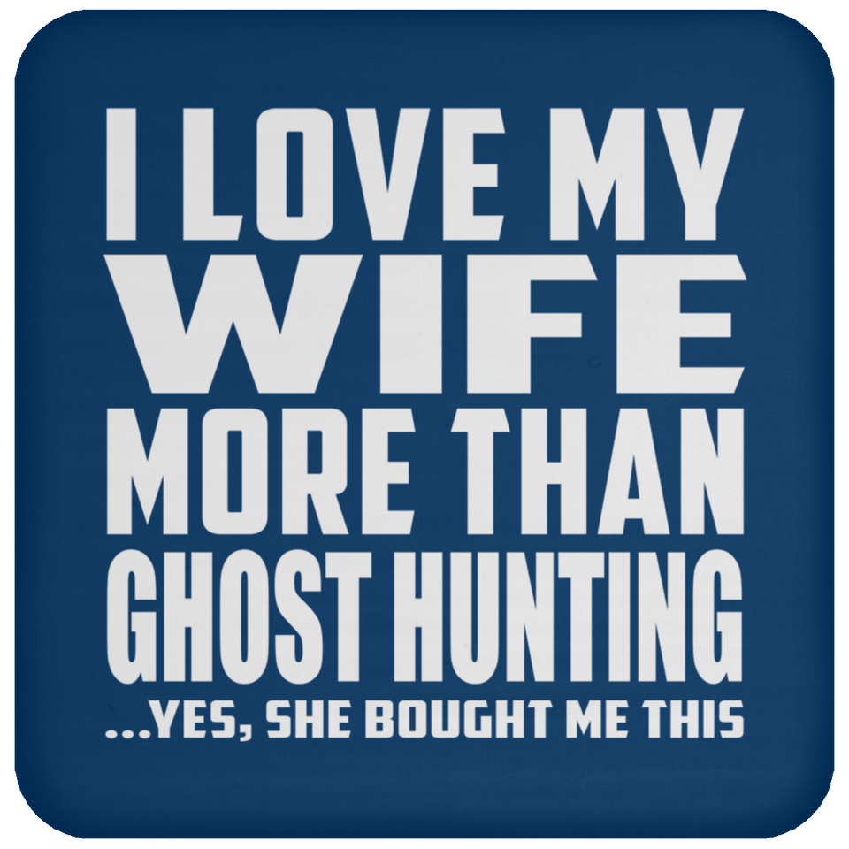 I Love My Wife More Than Ghost Hunting - Drink Coaster