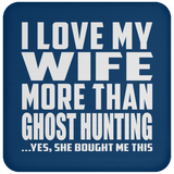 I Love My Wife More Than Ghost Hunting - Drink Coaster