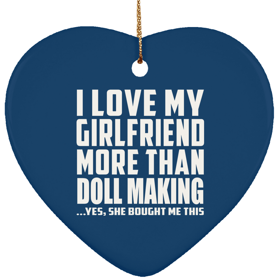 I Love My Girlfriend More Than Doll Making - Heart Ornament