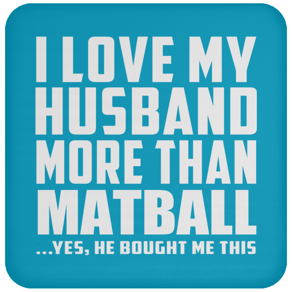 I Love My Husband More Than Matball - Drink Coaster