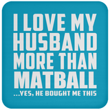 I Love My Husband More Than Matball - Drink Coaster