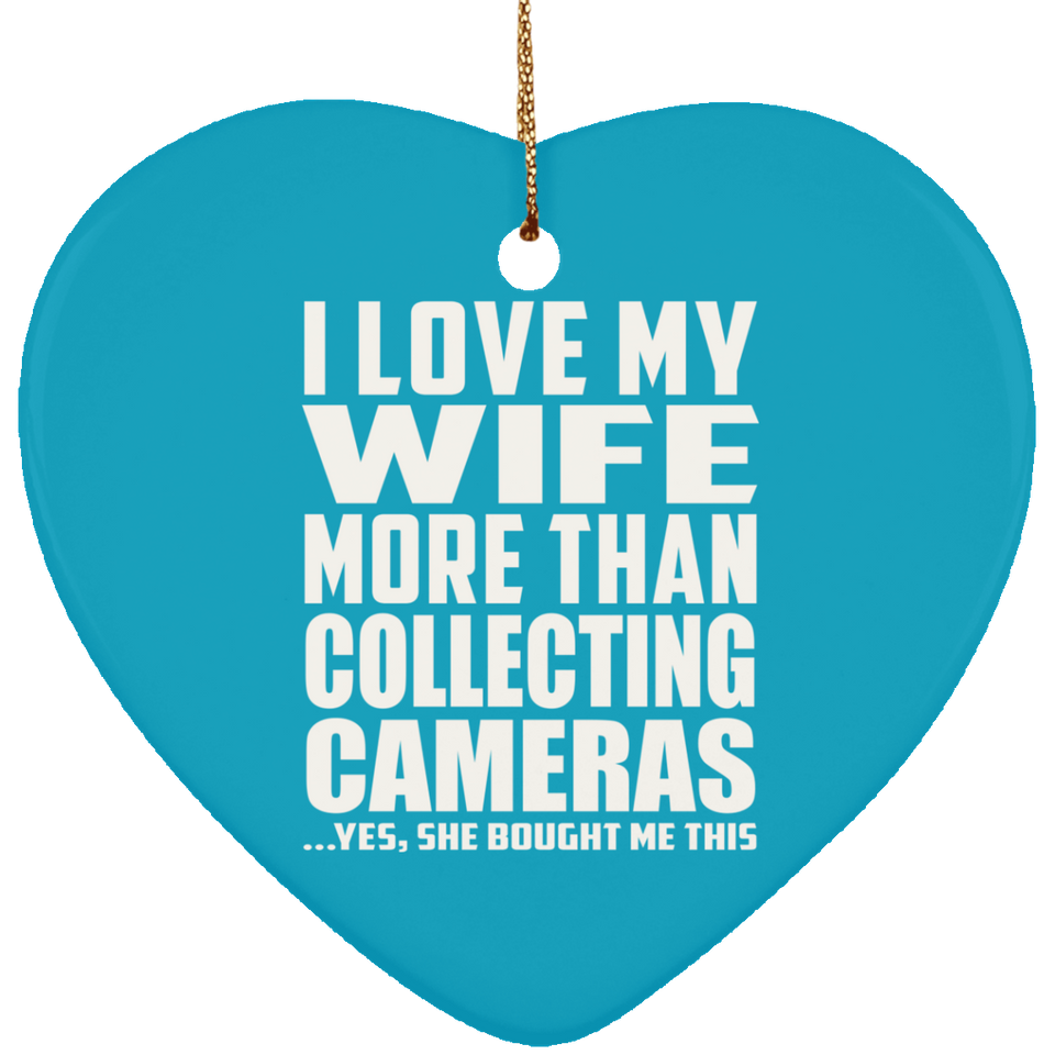 I Love My Wife More Than Collecting Cameras - Heart Ornament