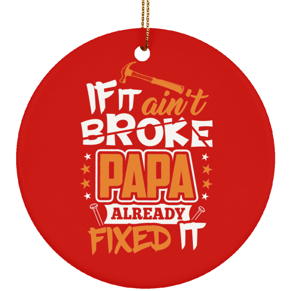 If It Ain't Broke, PAPA Already Fixed It - Circle Ornament