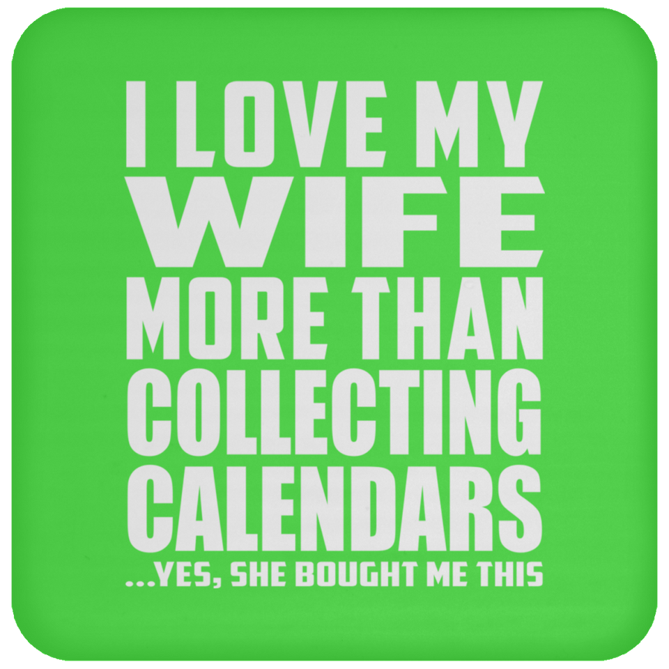 I Love My Wife More Than Collecting Calendars - Drink Coaster