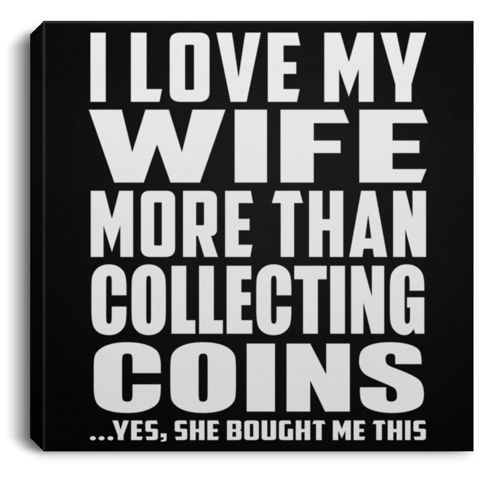 I Love My Wife More Than Collecting Coins - Canvas Square