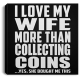 I Love My Wife More Than Collecting Coins - Canvas Square