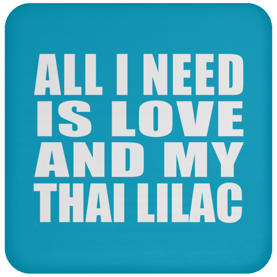 All I Need Is Love And My Thai Lilac - Drink Coaster