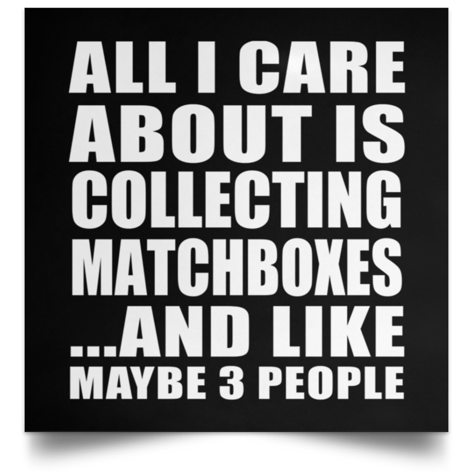 All I Care About Is Collecting Matchboxes - Poster Square