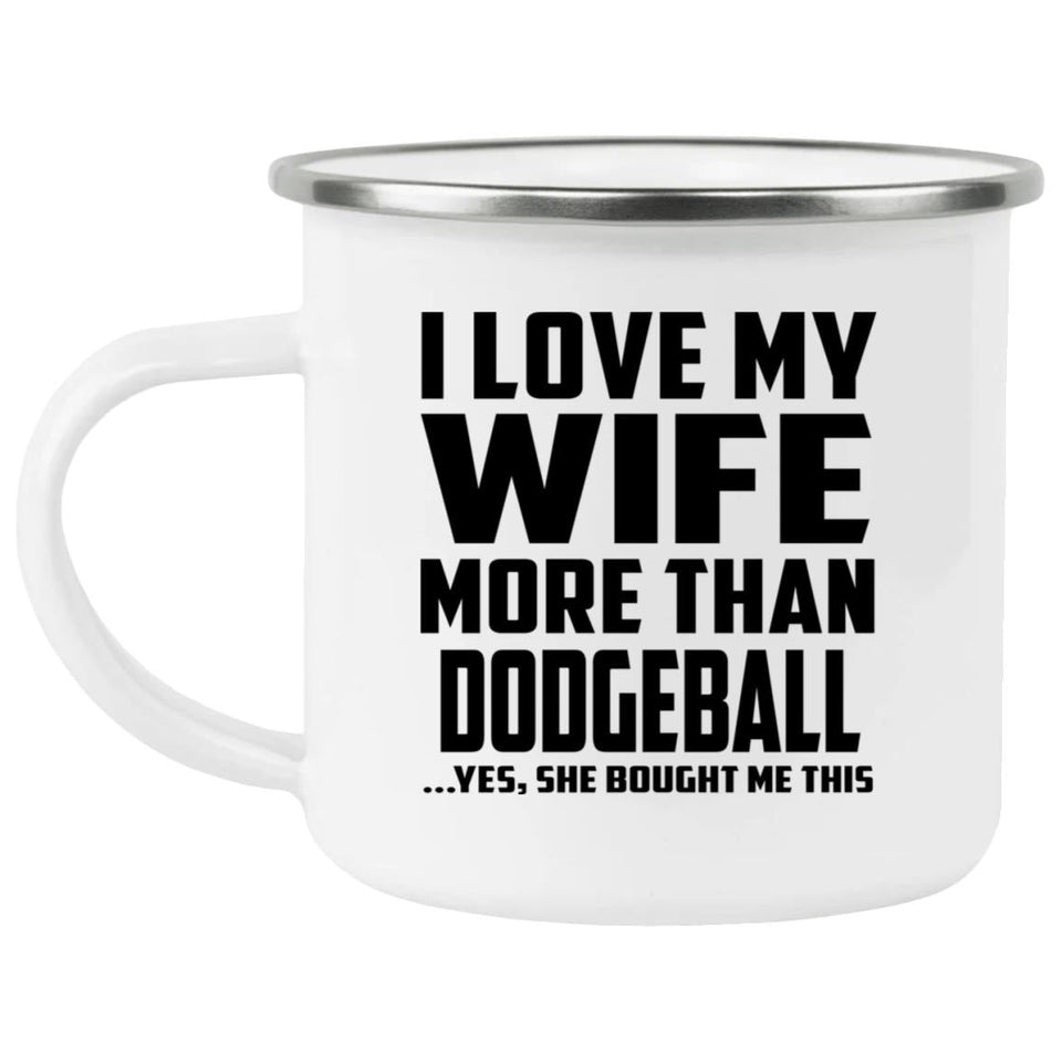 I Love My Wife More Than Dodgeball - 12oz Camping Mug