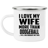 I Love My Wife More Than Dodgeball - 12oz Camping Mug