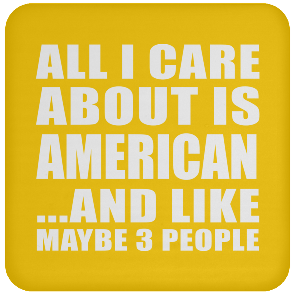 All I Care About Is American - Drink Coaster