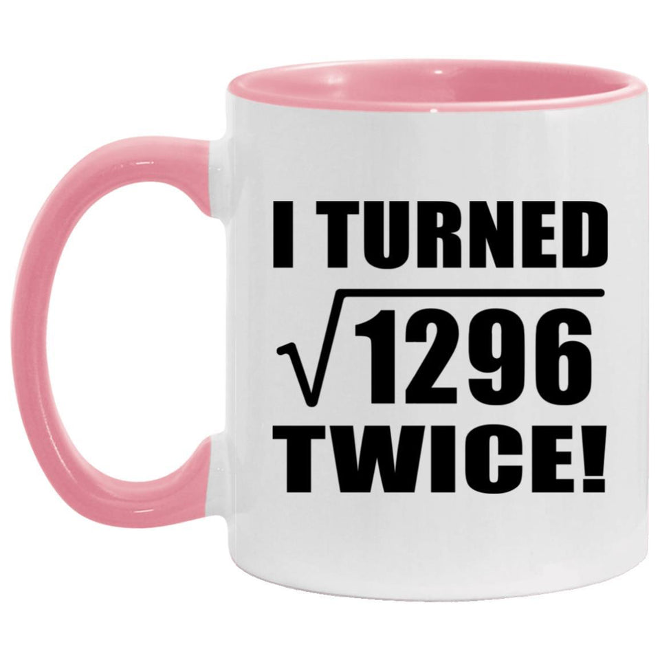 72nd Birthday I Turned Square Root of 1296 Twice - 11oz Accent Mug Pink