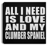 All I Need Is Love And My Clumber Spaniel - Canvas Square