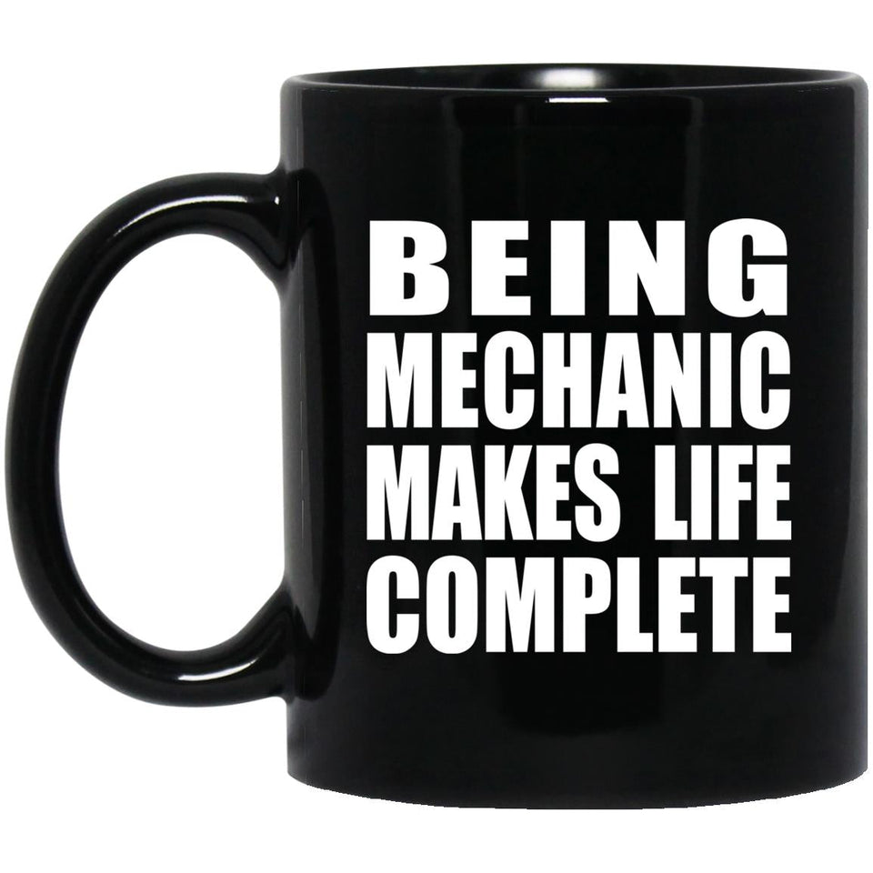 Being Mechanic Makes Life Complete - 11oz Coffee Mug Black