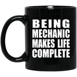 Being Mechanic Makes Life Complete - 11oz Coffee Mug Black