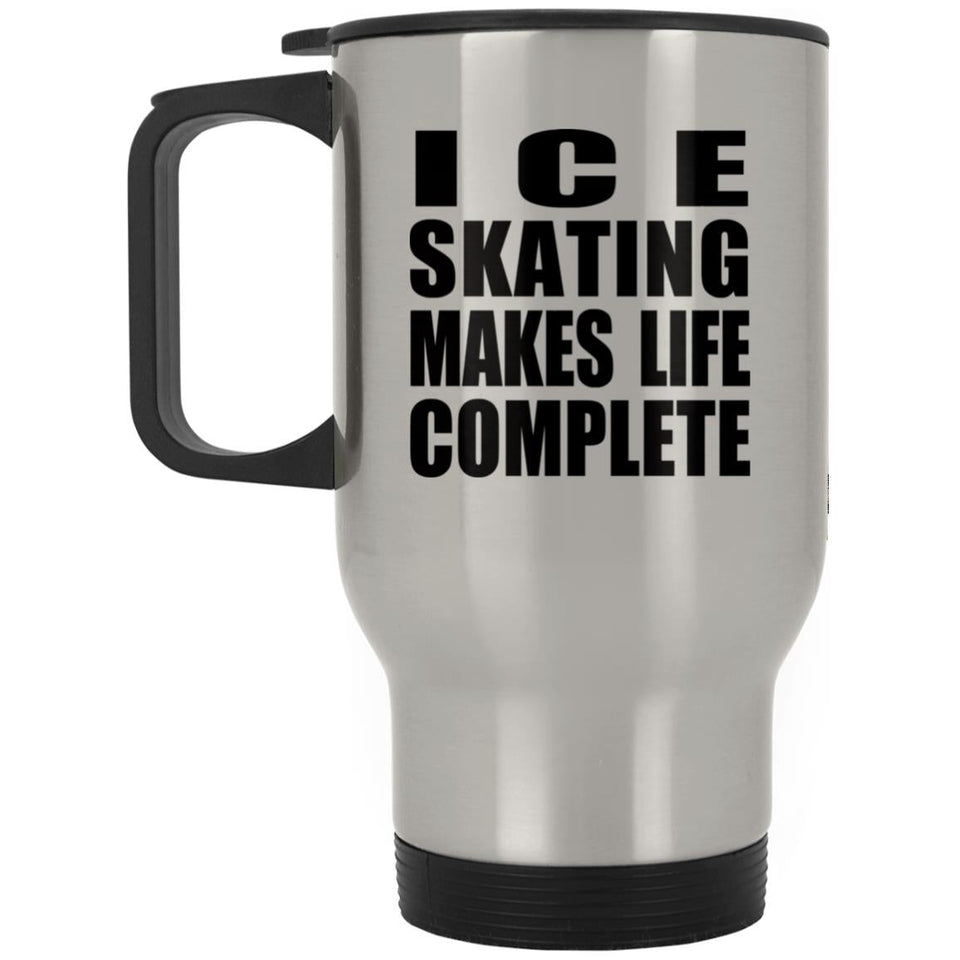 Ice Skating Makes Life Complete - Travel Mug Silver