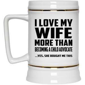 I Love My Wife More Than Becoming A Child Advocate - Beer Stein