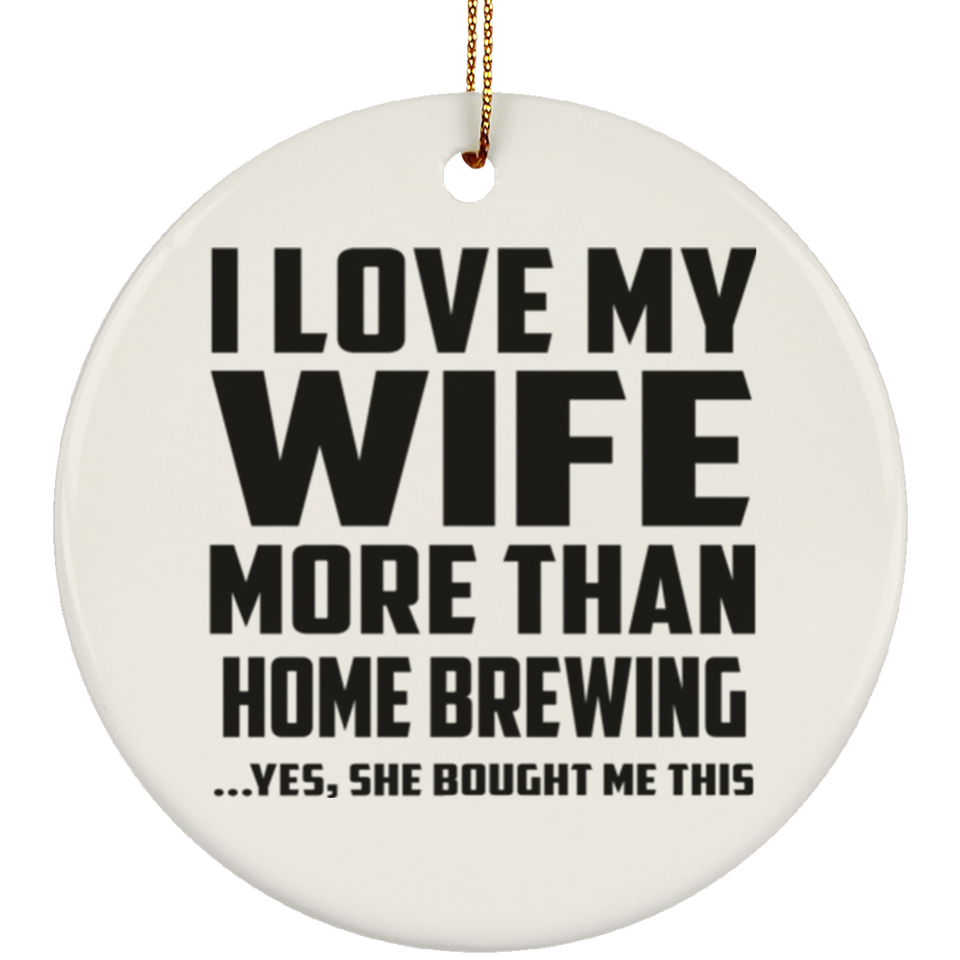 I Love My Wife More Than Home Brewing - Circle Ornament