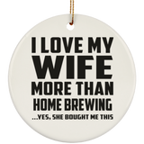 I Love My Wife More Than Home Brewing - Circle Ornament