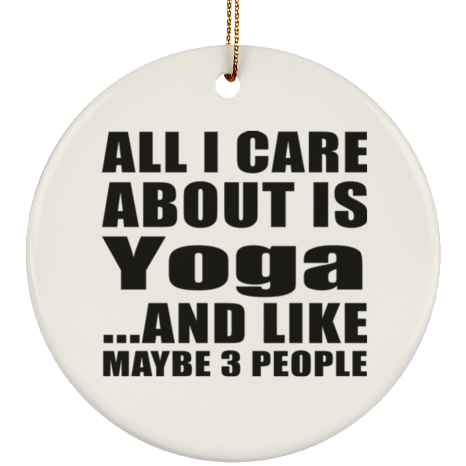 All I Care About Is Yoga - Circle Ornament