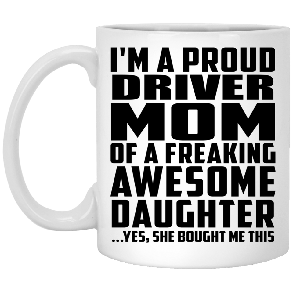Proud Driver Mom Of Awesome Daughter - 11 Oz Coffee Mug