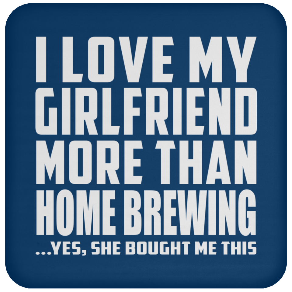 I Love My Girlfriend More Than Home Brewing - Drink Coaster