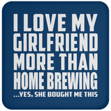 I Love My Girlfriend More Than Home Brewing - Drink Coaster