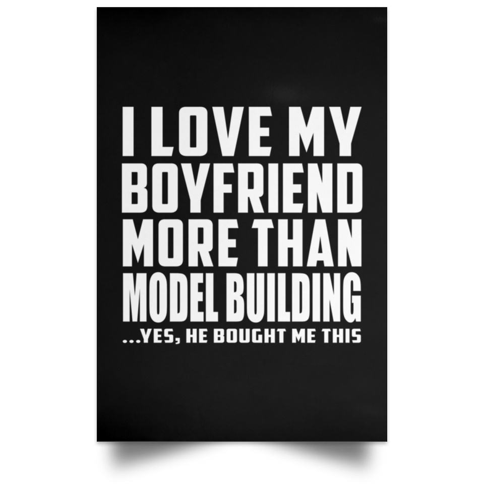 I Love My Boyfriend More Than Model Building - Poster Portrait