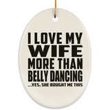 I Love My Wife More Than Belly Dancing - Oval Ornament
