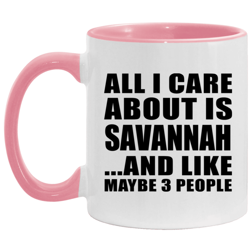 All I Care About Is Savannah - 11oz Accent Mug Pink