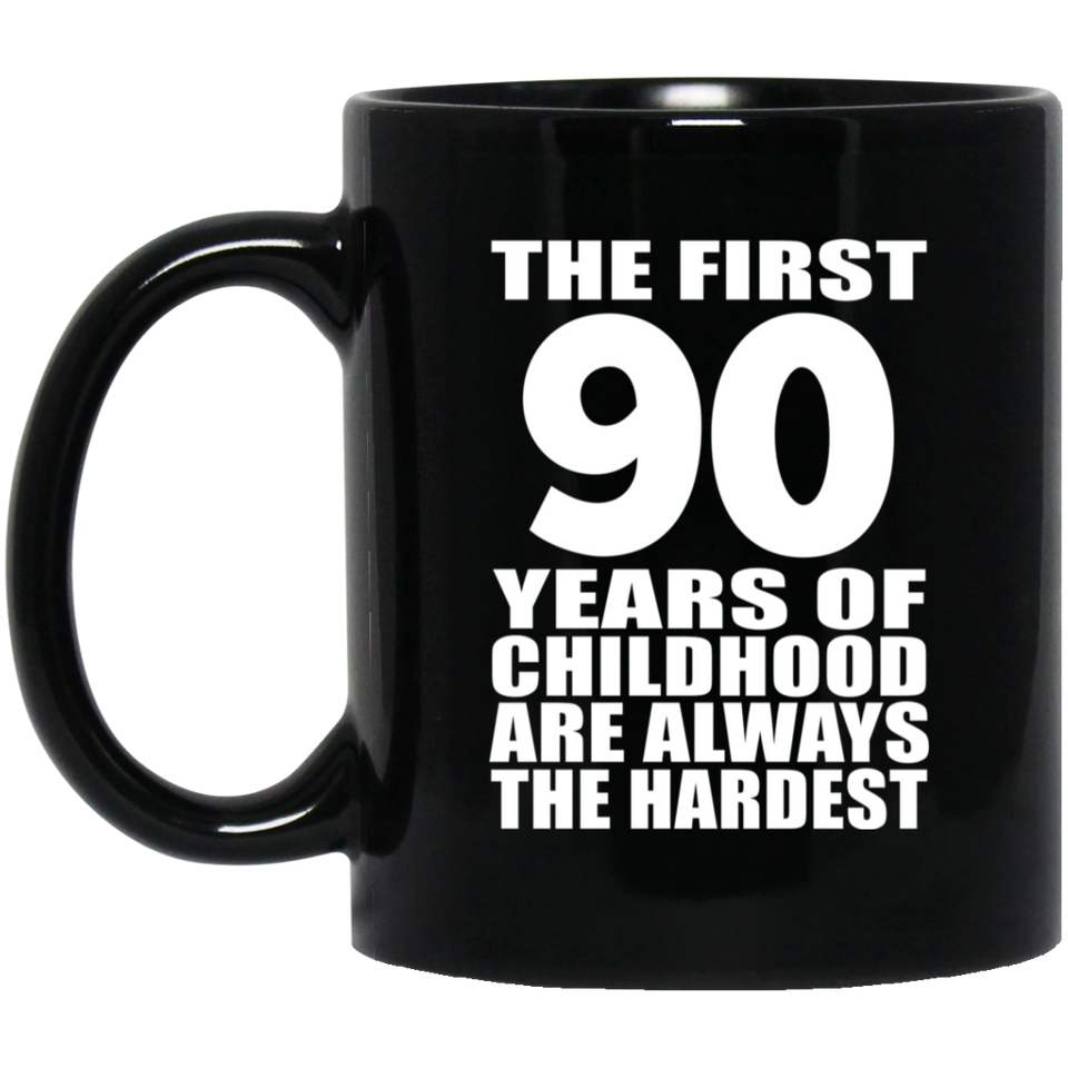 90th Birthday First 90 Years of Childhood Are The Hardest - 11oz Coffee Mug Black