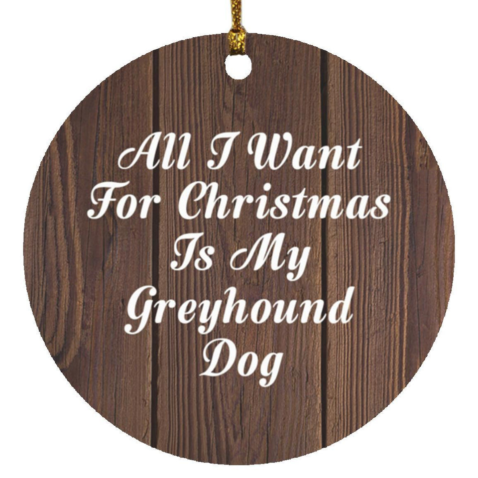 All I Want For Christmas Is My Greyhound Dog - Circle Ornament D