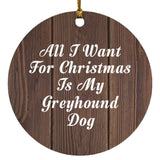 All I Want For Christmas Is My Greyhound Dog - Circle Ornament D