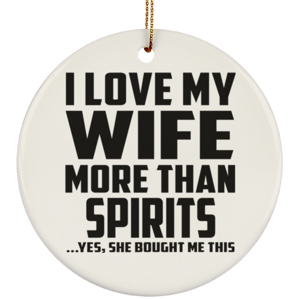 I Love My Wife More Than Spirits - Circle Ornament