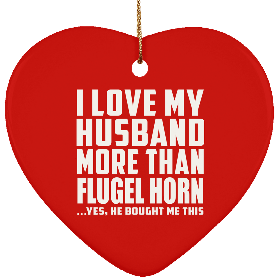 I Love My Husband More Than Flugel Horn - Heart Ornament