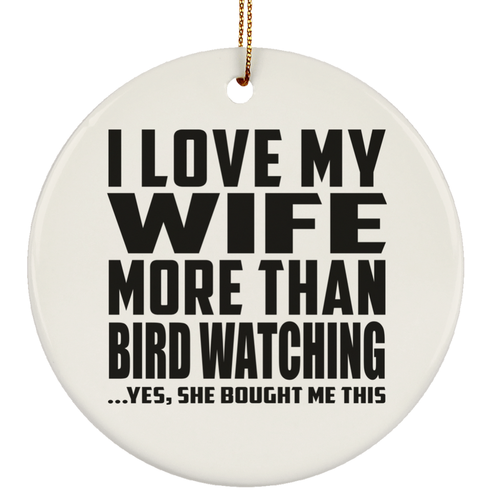 I Love My Wife More Than Bird Watching - Circle Ornament