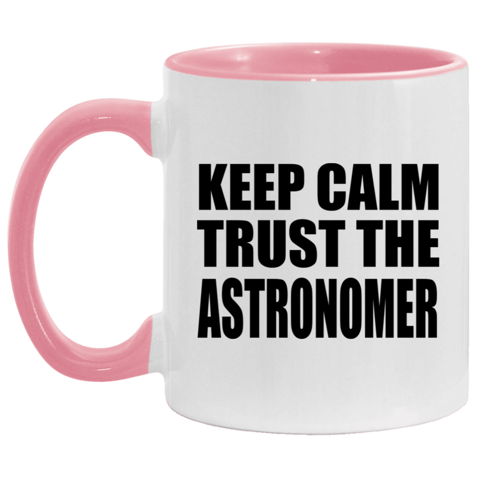 Keep Calm and Trust The Astronomer - 11oz Accent Mug Pink