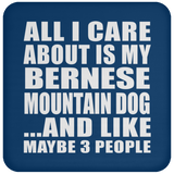 All I Care About Is My Bernese Mountain Dog - Drink Coaster