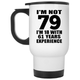 79th Birthday I'm Not 79 I'm 18 With 61 Years Experience - White Travel Mug
